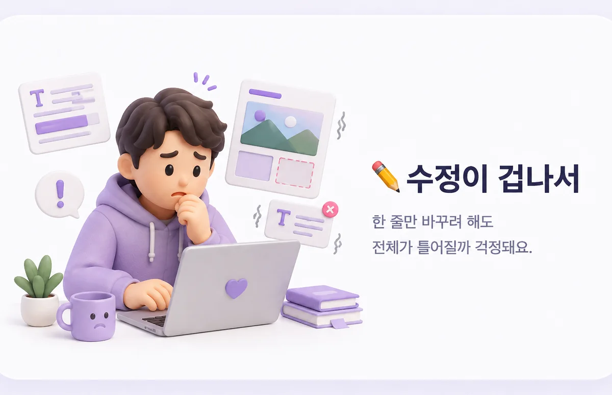 수정이 겁나서 — 한 줄만 바꾸려 해도 전체가 틀어질까 걱정돼요